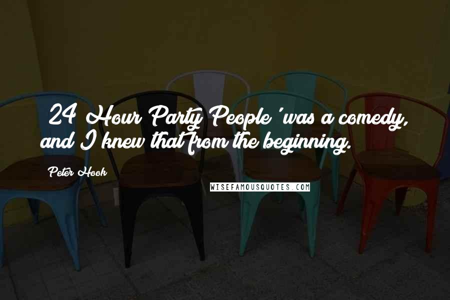 Peter Hook Quotes: '24 Hour Party People' was a comedy, and I knew that from the beginning.