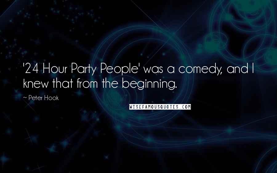 Peter Hook Quotes: '24 Hour Party People' was a comedy, and I knew that from the beginning.