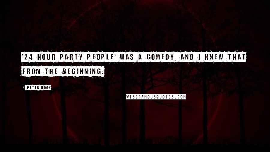 Peter Hook Quotes: '24 Hour Party People' was a comedy, and I knew that from the beginning.