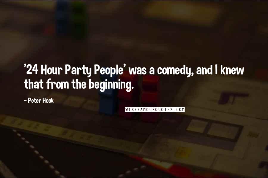 Peter Hook Quotes: '24 Hour Party People' was a comedy, and I knew that from the beginning.