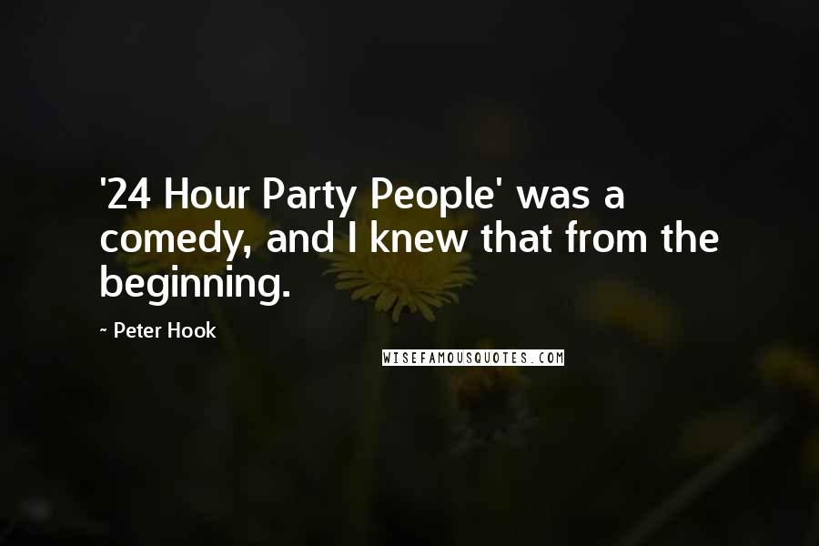 Peter Hook Quotes: '24 Hour Party People' was a comedy, and I knew that from the beginning.