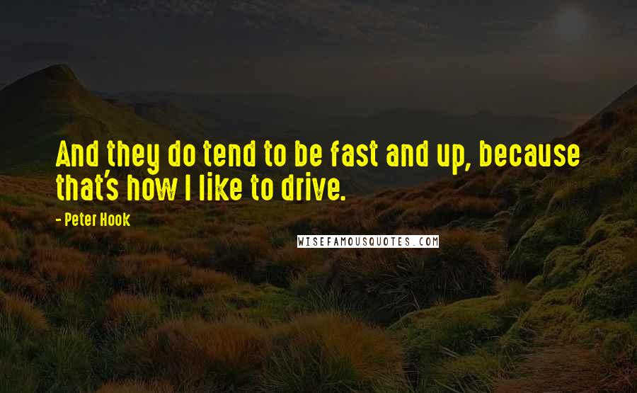 Peter Hook Quotes: And they do tend to be fast and up, because that's how I like to drive.
