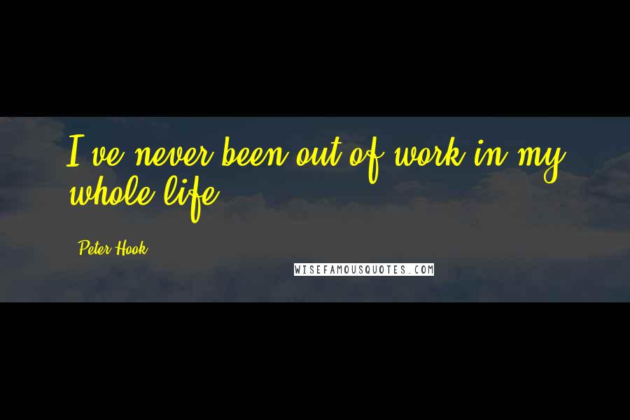 Peter Hook Quotes: I've never been out of work in my whole life.