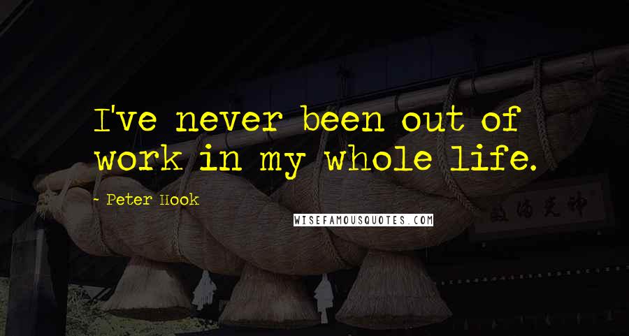 Peter Hook Quotes: I've never been out of work in my whole life.