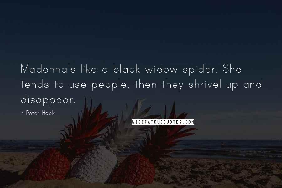 Peter Hook Quotes: Madonna's like a black widow spider. She tends to use people, then they shrivel up and disappear.