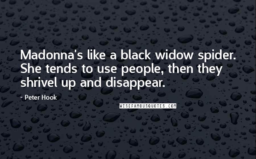 Peter Hook Quotes: Madonna's like a black widow spider. She tends to use people, then they shrivel up and disappear.