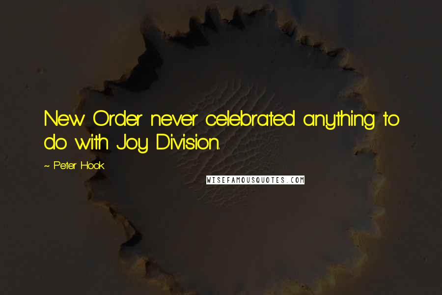 Peter Hook Quotes: New Order never celebrated anything to do with Joy Division.