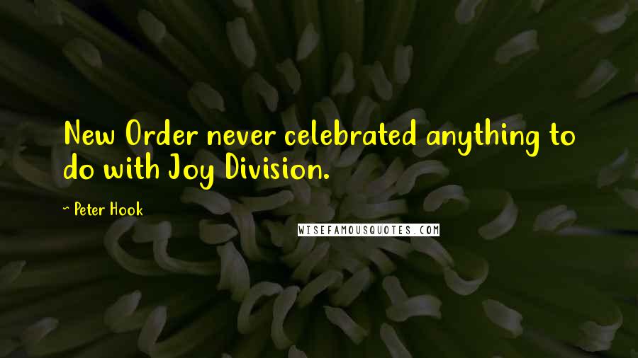 Peter Hook Quotes: New Order never celebrated anything to do with Joy Division.