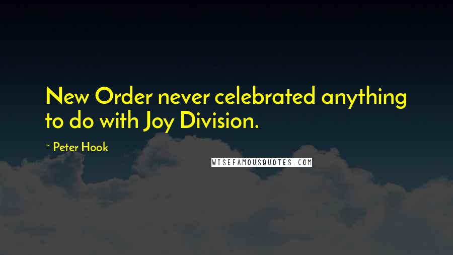 Peter Hook Quotes: New Order never celebrated anything to do with Joy Division.