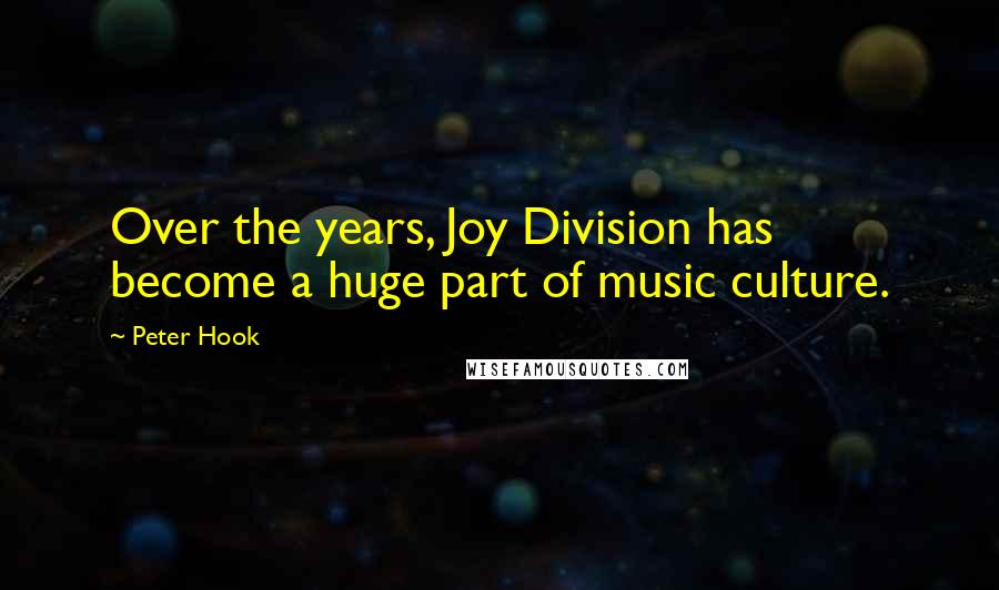 Peter Hook Quotes: Over the years, Joy Division has become a huge part of music culture.