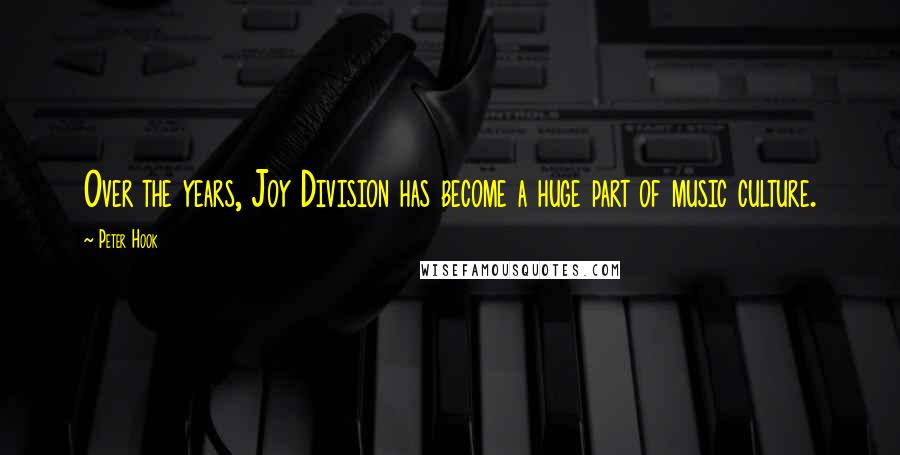 Peter Hook Quotes: Over the years, Joy Division has become a huge part of music culture.