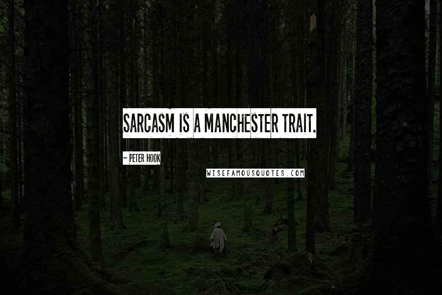 Peter Hook Quotes: Sarcasm is a Manchester trait.