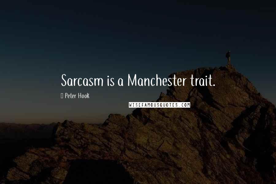 Peter Hook Quotes: Sarcasm is a Manchester trait.