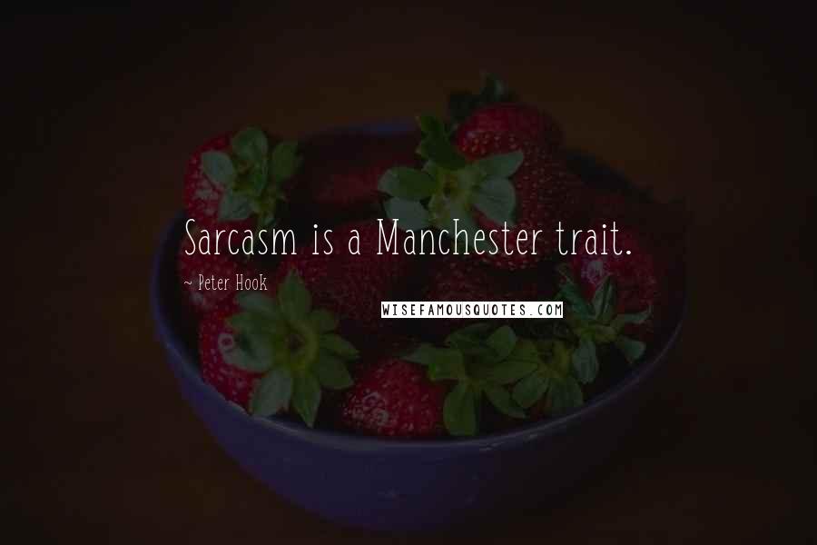 Peter Hook Quotes: Sarcasm is a Manchester trait.