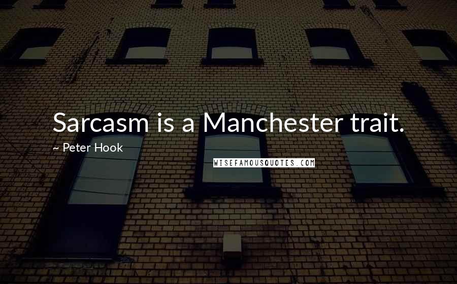 Peter Hook Quotes: Sarcasm is a Manchester trait.