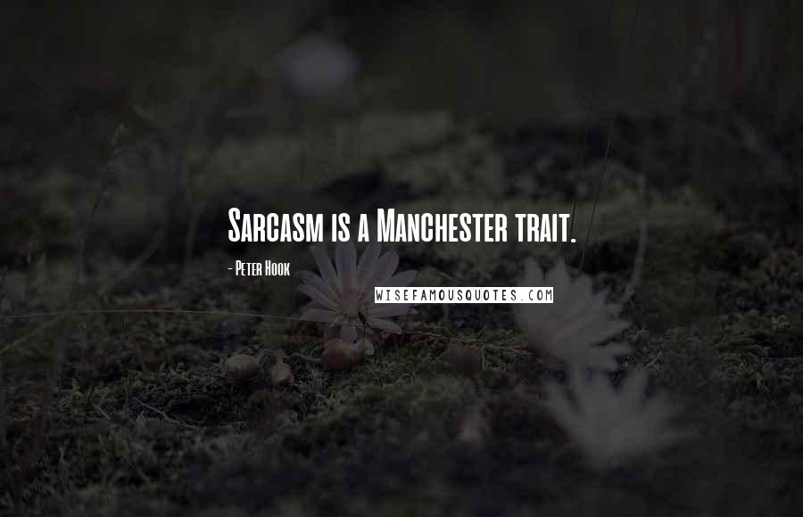 Peter Hook Quotes: Sarcasm is a Manchester trait.