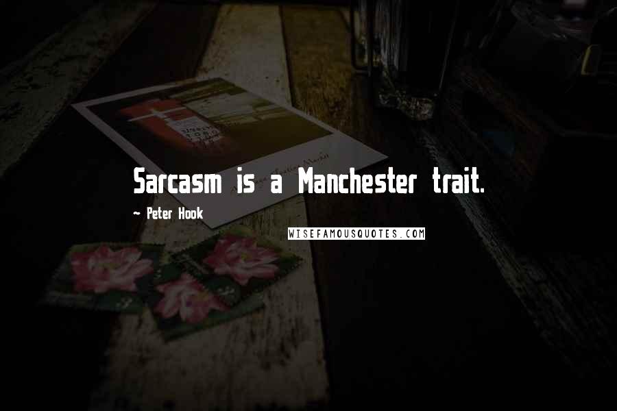 Peter Hook Quotes: Sarcasm is a Manchester trait.