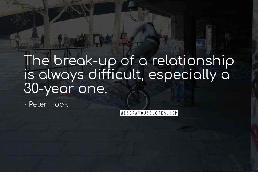 Peter Hook Quotes: The break-up of a relationship is always difficult, especially a 30-year one.