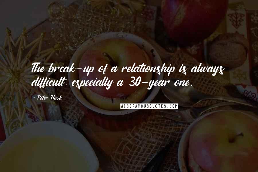 Peter Hook Quotes: The break-up of a relationship is always difficult, especially a 30-year one.