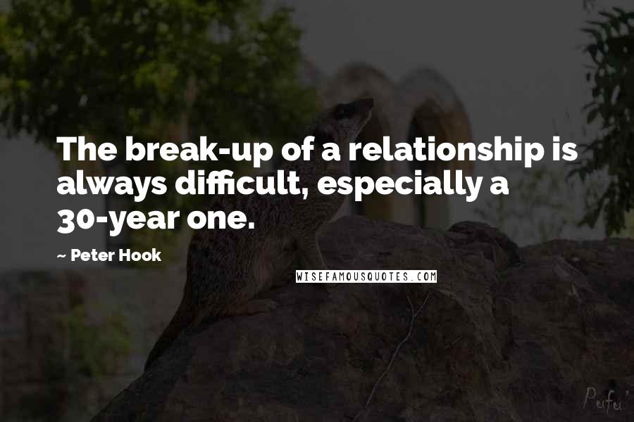 Peter Hook Quotes: The break-up of a relationship is always difficult, especially a 30-year one.