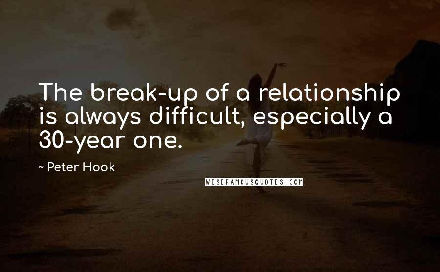 Peter Hook Quotes: The break-up of a relationship is always difficult, especially a 30-year one.