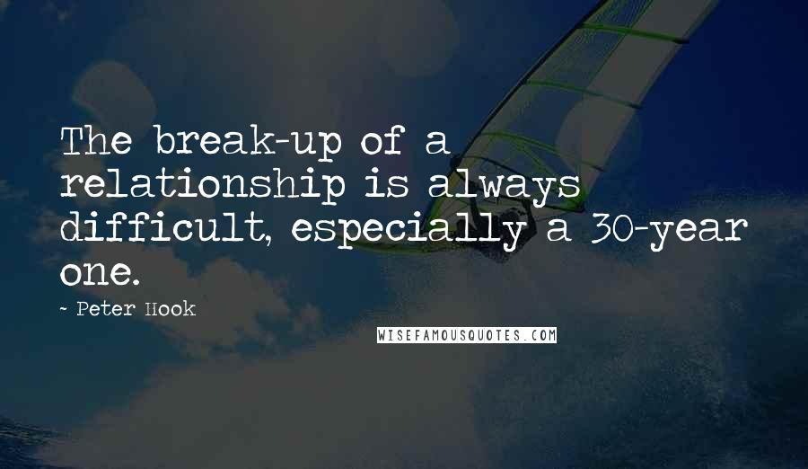 Peter Hook Quotes: The break-up of a relationship is always difficult, especially a 30-year one.