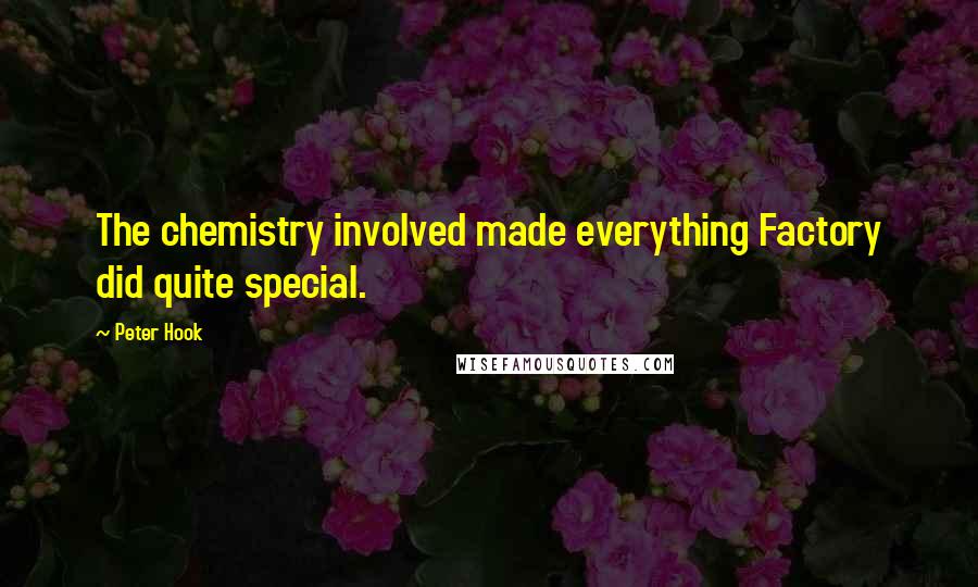 Peter Hook Quotes: The chemistry involved made everything Factory did quite special.