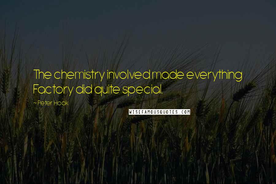 Peter Hook Quotes: The chemistry involved made everything Factory did quite special.