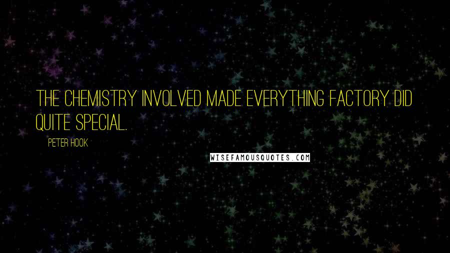 Peter Hook Quotes: The chemistry involved made everything Factory did quite special.