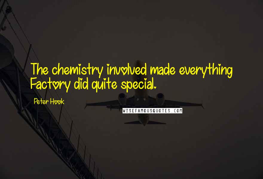 Peter Hook Quotes: The chemistry involved made everything Factory did quite special.