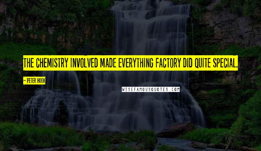 Peter Hook Quotes: The chemistry involved made everything Factory did quite special.