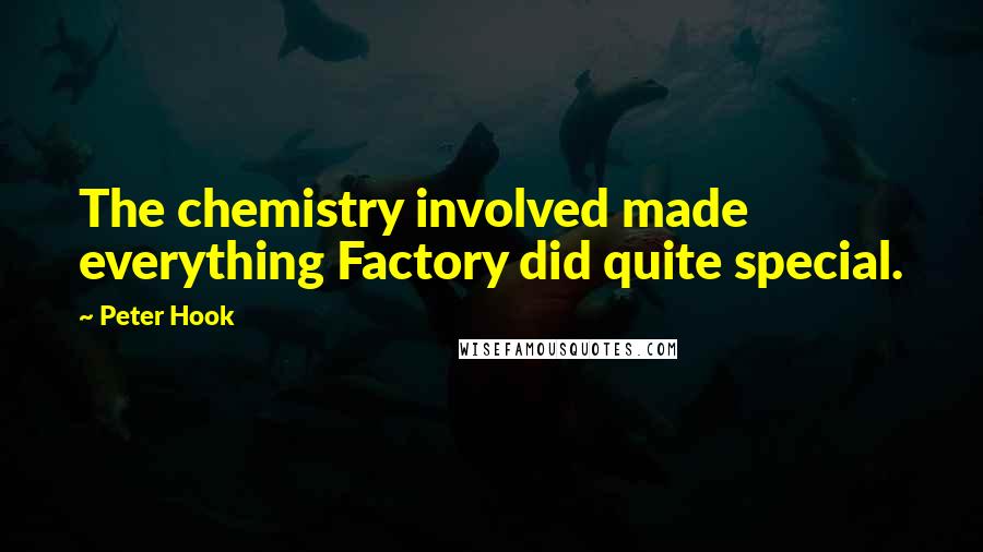 Peter Hook Quotes: The chemistry involved made everything Factory did quite special.