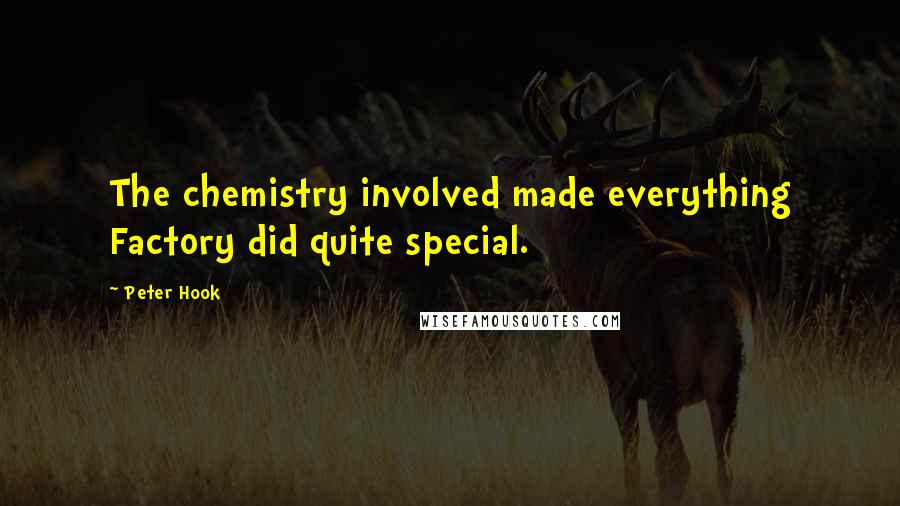 Peter Hook Quotes: The chemistry involved made everything Factory did quite special.