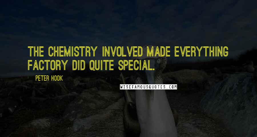 Peter Hook Quotes: The chemistry involved made everything Factory did quite special.