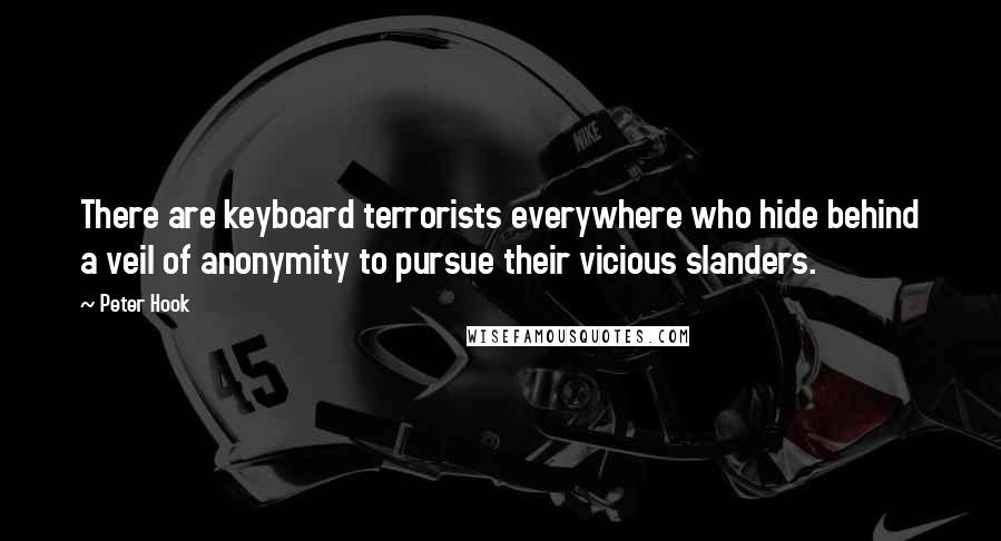 Peter Hook Quotes: There are keyboard terrorists everywhere who hide behind a veil of anonymity to pursue their vicious slanders.