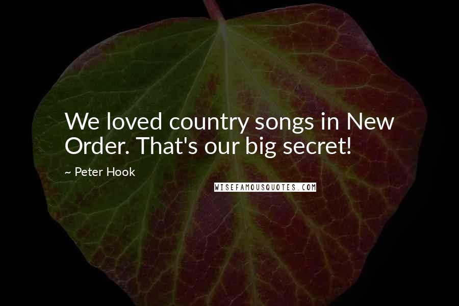 Peter Hook Quotes: We loved country songs in New Order. That's our big secret!
