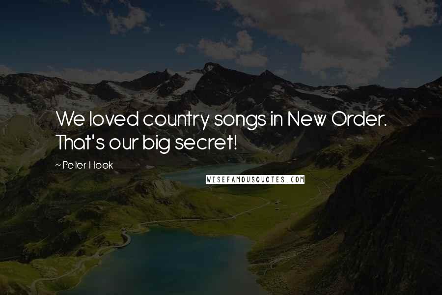 Peter Hook Quotes: We loved country songs in New Order. That's our big secret!
