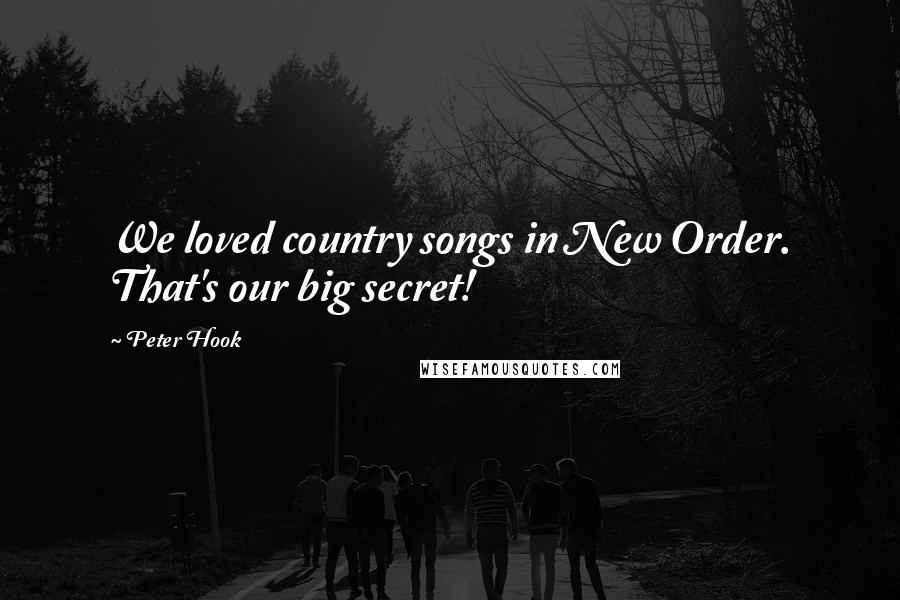 Peter Hook Quotes: We loved country songs in New Order. That's our big secret!