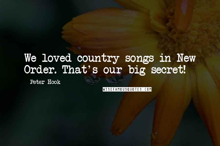 Peter Hook Quotes: We loved country songs in New Order. That's our big secret!