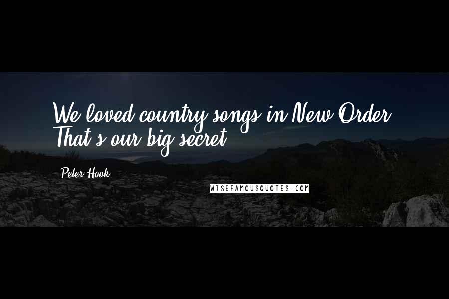 Peter Hook Quotes: We loved country songs in New Order. That's our big secret!