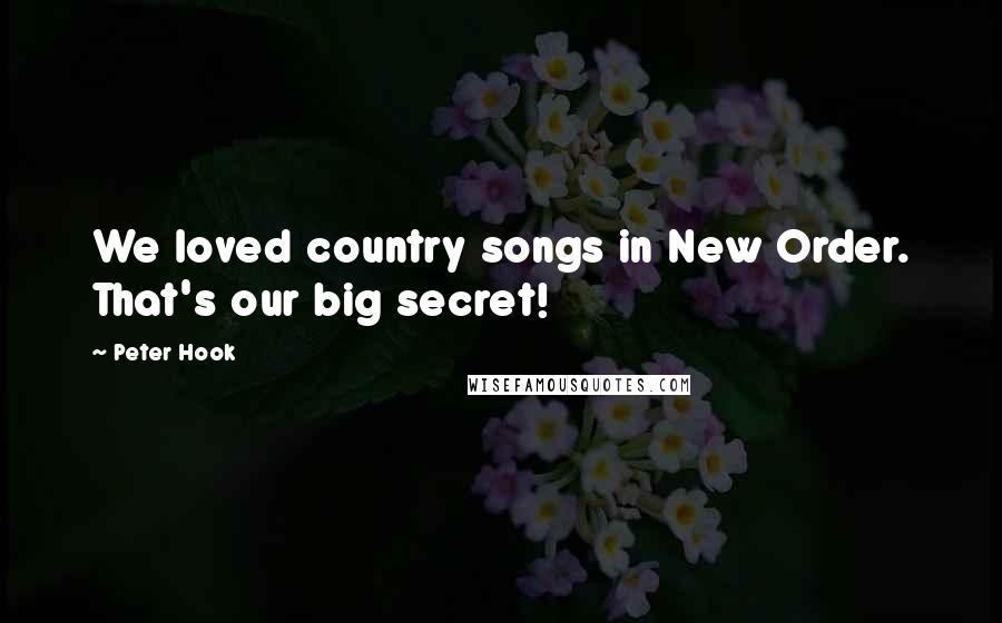 Peter Hook Quotes: We loved country songs in New Order. That's our big secret!