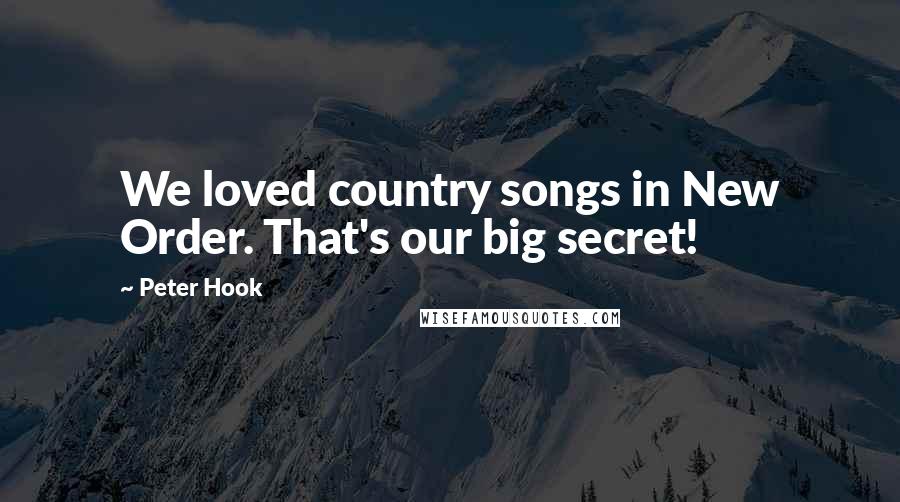 Peter Hook Quotes: We loved country songs in New Order. That's our big secret!