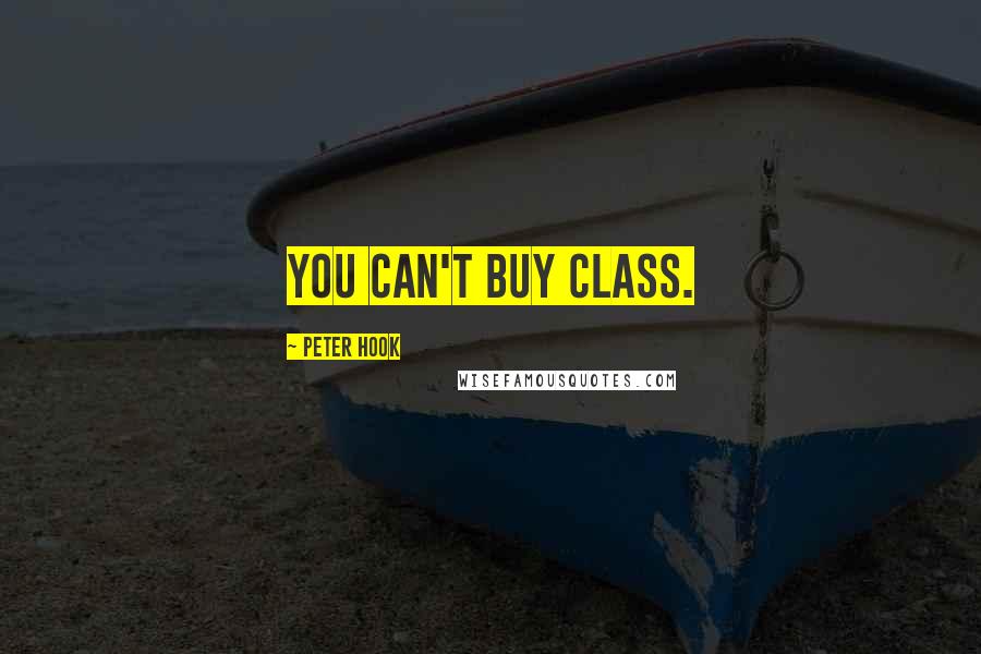 Peter Hook Quotes: You can't buy class.