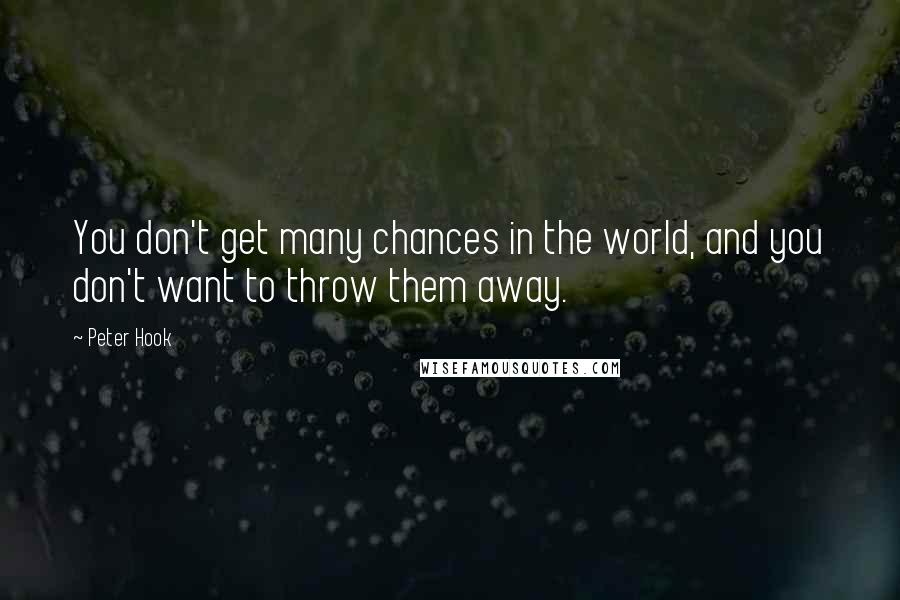 Peter Hook Quotes: You don't get many chances in the world, and you don't want to throw them away.