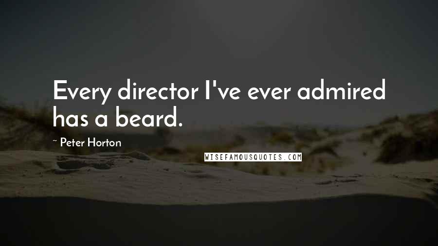 Peter Horton Quotes: Every director I've ever admired has a beard.