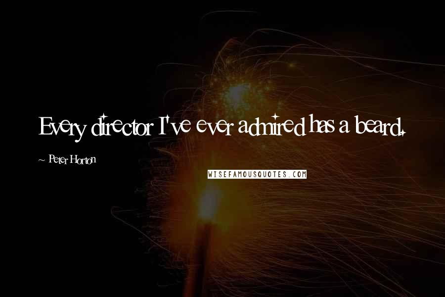 Peter Horton Quotes: Every director I've ever admired has a beard.