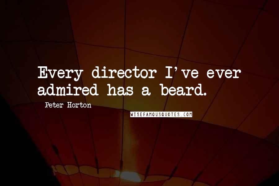 Peter Horton Quotes: Every director I've ever admired has a beard.