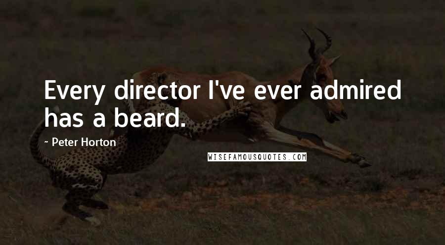 Peter Horton Quotes: Every director I've ever admired has a beard.