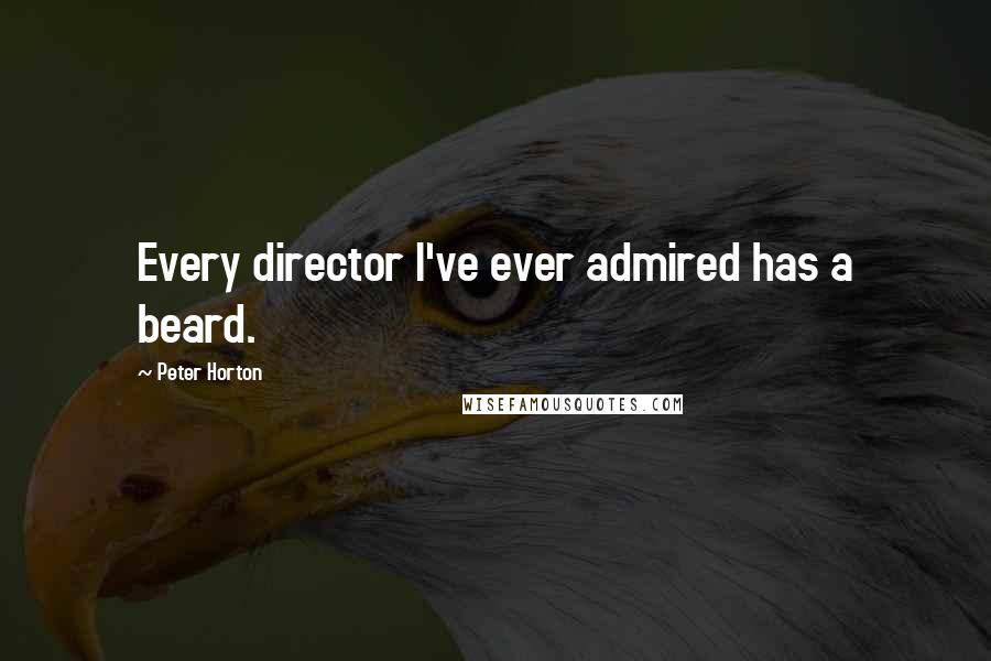 Peter Horton Quotes: Every director I've ever admired has a beard.
