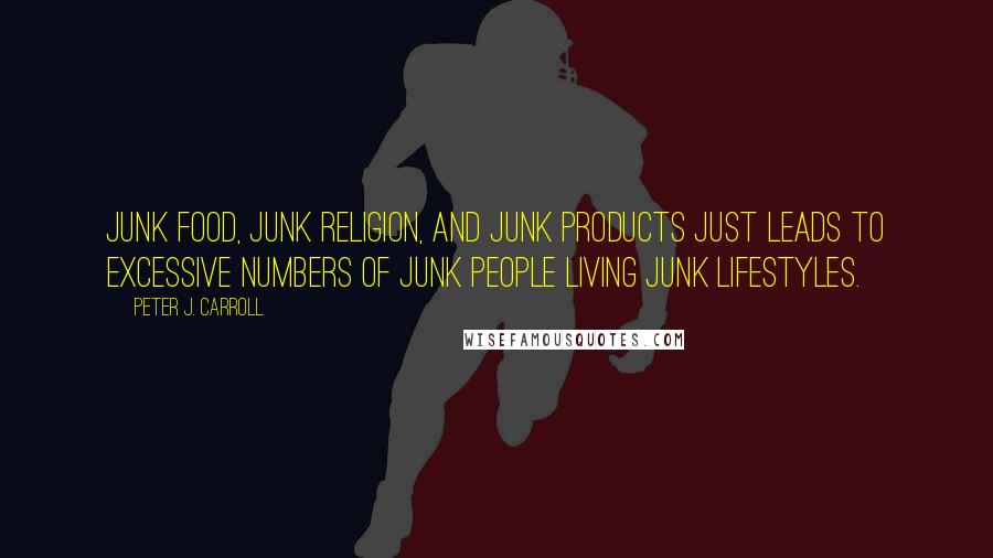 Peter J. Carroll Quotes: Junk food, junk religion, and junk products just leads to excessive numbers of junk people living junk lifestyles.
